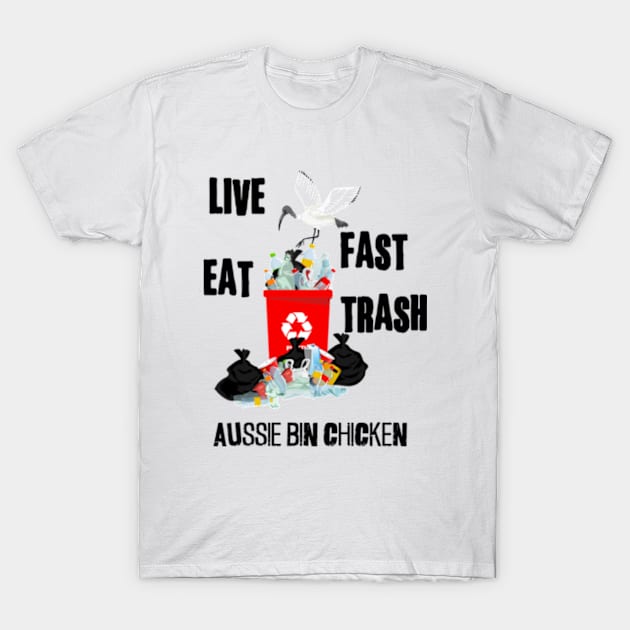 Aussie Bin Chicken Scavenger! | Live Fast Eat Trash T-Shirt by WebStarCreative